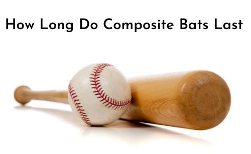 How Long Do Composite Bats Last